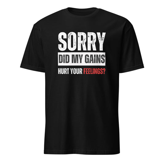 SORRY DID MY GAINS HURT YOUR FEELINGS? T-SHIRT - Motivational Running Club