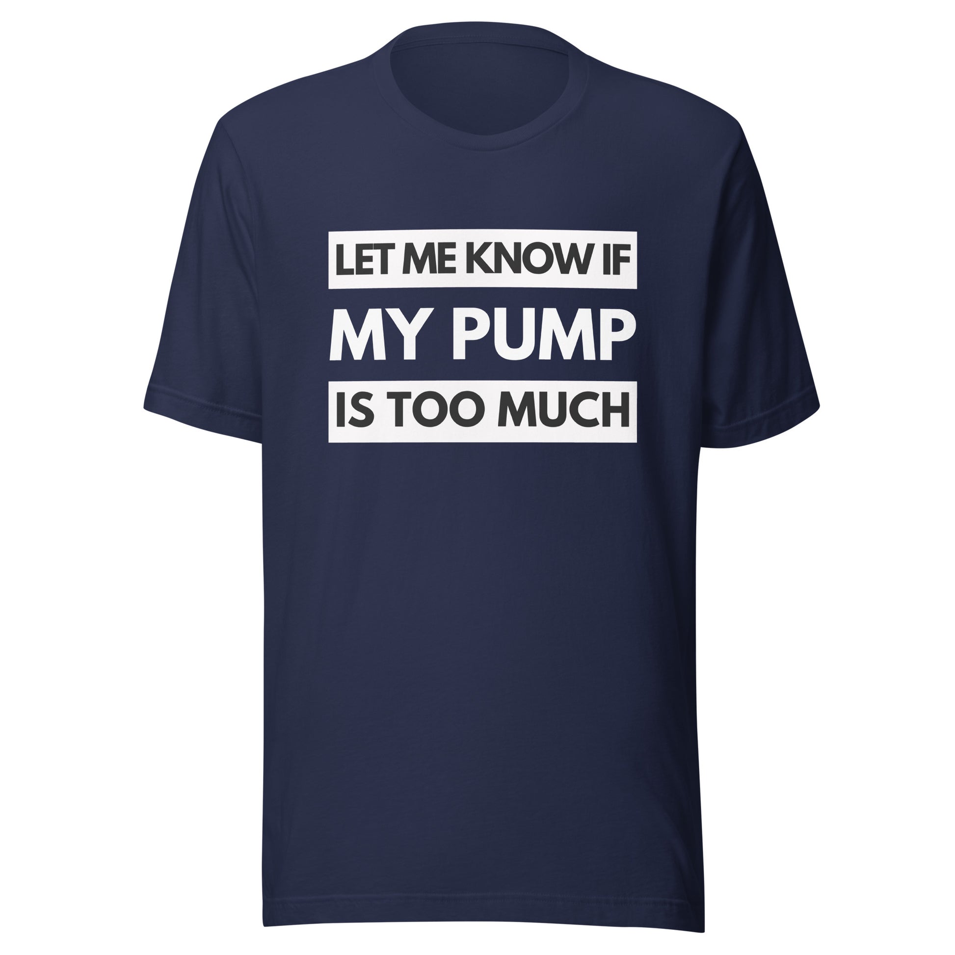 LET ME KNOW IF MY PUMP IS TOO MUCH T-SHIRT - Motivational Running Club