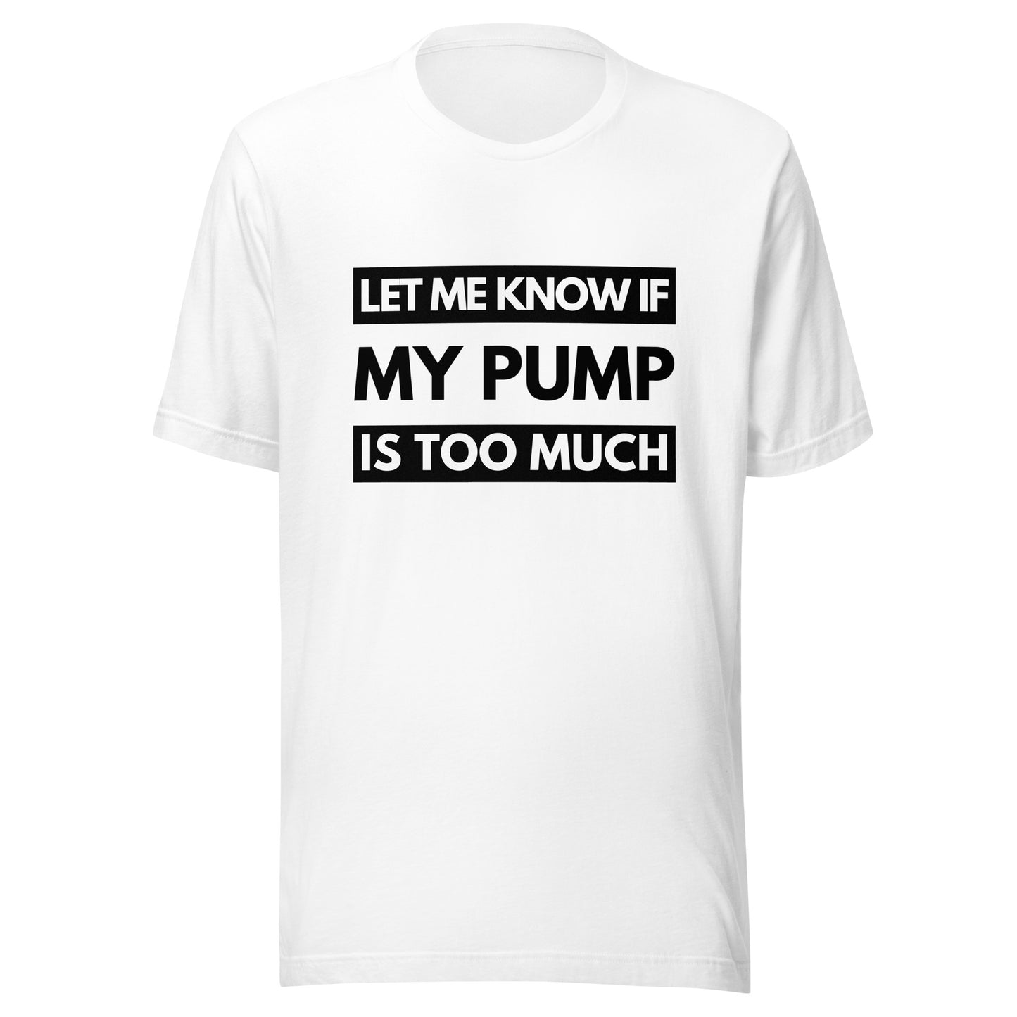 LET ME KNOW IF MY PUMP IS TOO MUCH T-SHIRT - Motivational Running Club